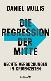 Der Aufstieg der Rechten in Krisenzeiten. Die Regression der Mitte Mullis, Daniel 9783150114698
