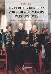 Der Berliner Kongress von 1878 - Bismarcks Meisterstück? Rill, Bernd 9783968310459