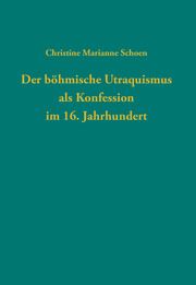 Der böhmische Utraquismus als Konfession im 16. Jahrhundert Schoen, Christine Marianne 9783579059839