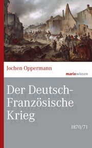 Der Deutsch-Französische Krieg: 1870/71 Oppermann, Jochen 9783737411479