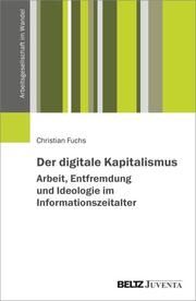 Der digitale Kapitalismus. Arbeit, Entfremdung und Ideologie im Informationszeitalter Fuchs, Christian 9783779971443