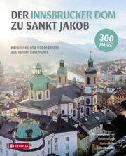 Der Innsbrucker Dom zu St. Jakob Matthias Egger/Florian Huber/Lukas Morscher 9783702242244