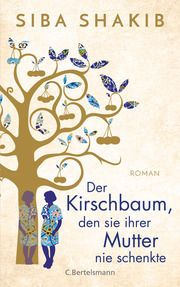 Der Kirschbaum, den sie ihrer Mutter nie schenkte Shakib, Siba 9783570104316