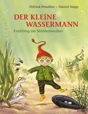 Der kleine Wassermann: Frühling im Mühlenweiher Preußler, Otfried (Prof.)/Stigloher, Regine 9783522436786
