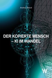 Der kopierte Mensch - KI im Wandel Bleeck, Andreas 9783906929668