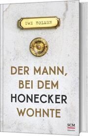 Der Mann, bei dem Honecker wohnte Holmer, Uwe 9783775161398