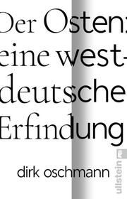 Der Osten: eine westdeutsche Erfindung Oschmann, Dirk (Prof. Dr.) 9783548069838