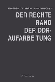 Der rechte Rand der DDR-Aufarbeitung Bästlein, Klaus (Dr.)/Garbe, Detlef (Prof. Dr.)/Heitzer, Enrico (Dr.)  9783863316716