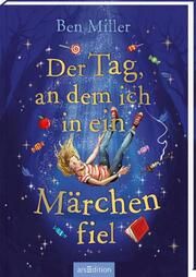 Der Tag, an dem ich in ein Märchen fiel Miller, Ben 9783845850481