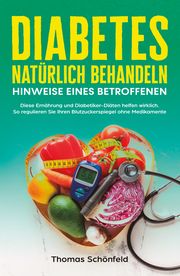 Diabetes natürlich behandeln - Hinweise eines Betroffenen Schönfeld, Thomas 9783757610388