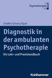 Diagnostik in der ambulanten Psychotherapie Schäfer, Sarah/Schanz, Christian/Equit, Monika 9783170411944