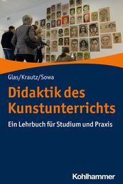 Didaktik des Kunstunterrichts Glas, Alexander (Dr.)/Krautz, Jochen (Prof. Dr.)/Sowa, Hubert (Prof. D 9783170375956