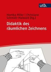 Didaktik des räumlichen Zeichnens Monika Miller (Prof. Dr. )/Christiane Schmidt-Maiwald (Dr. ) 9783825257996