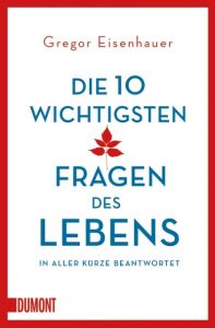 Die 10 wichtigsten Fragen des Lebens in aller Kürze beantwortet Eisenhauer, Gregor 9783832163501