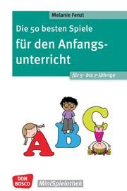 Die 50 besten Spiele für den Anfangsunterricht für 5- bis 7-Jährige Fenzl, Melanie 9783769825725