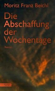 Die Abschaffung der Wochentage Beichl, Moritz Franz 9783701717576