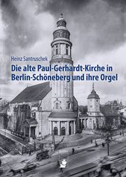 Die alte Paul-Gerhardt-Kirche in Berlin-Schöneberg und ihre Orgel Santruschek, Heinz 9783910447240