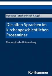 Die alten Sprachen im kirchengeschichtlichen Proseminar Totsche, Benedict/Riegel, Ulrich 9783170445352