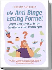 Die Anti Binge Eating Formel gegen emotionales Essen, Essattacken und Heißhunger: Wie Sie in 7 einfachen Schritten Binge Eating für immer stoppen, sich vitaler fühlen und Ihr Wunschgewicht erreichen van Deest, Christin 9783757602642