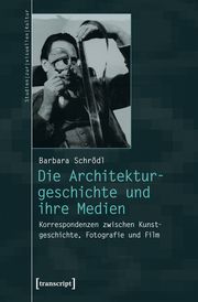 Die Architekturgeschichte und ihre Medien Schrödl, Barbara 9783837643374
