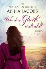 Die Australien-Töchter - Wo das Glück erstrahlt Jacobs, Anna 9783404180950