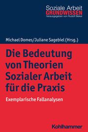 Die Bedeutung von Theorien Sozialer Arbeit für die Praxis Michael Domes/Juliane Sagebiel/Rudolf Bieker 9783170419001