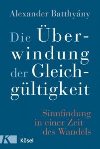 Die Überwindung der Gleichgültigkeit Batthyány, Alexander 9783466371976