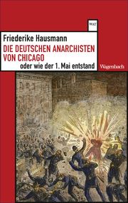 Die deutschen Anarchisten von Chicago oder wie der 1. Mai entstand Hausmann, Friederike 9783803128621