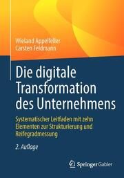 Die digitale Transformation des Unternehmens Appelfeller, Wieland/Feldmann, Carsten 9783662654125