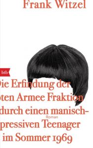 Die Erfindung der Roten Armee Fraktion durch einen manisch-depressiven Teenager im Sommer 1969 Witzel, Frank 9783442714230