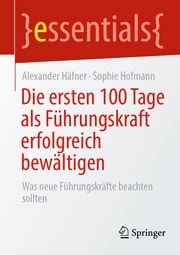 Die ersten 100 Tage als Führungskraft erfolgreich bewältigen Häfner, Alexander/Hofmann, Sophie 9783658359768