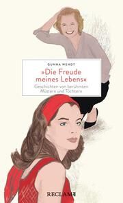 'Die Freude meines Lebens'. Geschichten von berühmten Müttern und Töchtern - Hochwertiges Geschenkbuch mit spannenden Mutter-Tochter-Porträts Wendt, Gunna 9783150113806