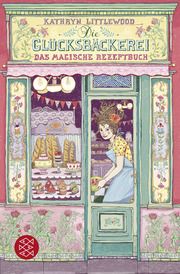 Die Glücksbäckerei 1 - Das magische Rezeptbuch Littlewood, Kathryn 9783733507510