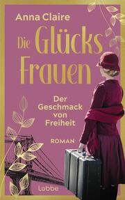 Die Glücksfrauen - Der Geschmack von Freiheit Claire, Anna 9783785728482