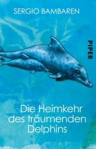 Die Heimkehr des träumenden Delphins Bambaren, Sergio 9783492272131