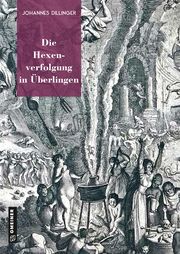 Die Hexenverfolgung in Überlingen Dillinger, Johannes 9783839203453