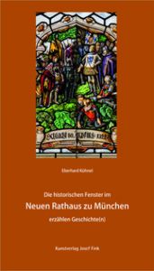 Die historischen Fenster im Neuen Rathaus zu München erzählen Geschichte(n) Kühnel, Eberhard 9783959764667