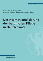 Die Internationalisierung der beruflichen Pflege in Deutschland Lukas Slotala/Nadja Noll/Matthias Klemm u a 9783863215545