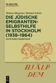 Die jüdische Emigrantenselbsthilfe in Stockholm (1938-1973) Müssener, Helmut/Scholz, Michael F 9783110731224
