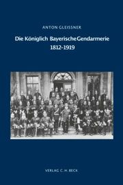 Die Königlich Bayerische Gendarmerie 1812-1919 Gleißner, Anton 9783406107917