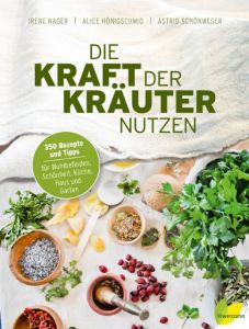 Die Kraft der Kräuter nutzen Hager, Irene/Hönigschmid, Alice/Schönweger, Astrid 9783706625623