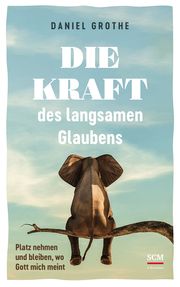 Die Kraft des langsamen Glaubens Grothe, Daniel 9783417010183