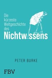 Die kürzeste Weltgeschichte der Unwissenheit Burke, Peter 9783959727518
