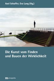 Die Kunst vom Finden und Bauen der Wirklichkeit Axel Schaffer/Eva Lang 9783731615460