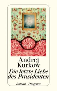 Die letzte Liebe des Präsidenten Kurkow, Andrej 9783257236224