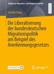 Die Liberalisierung der bundesdeutschen Migrationspolitik am Beispiel des Anerkennungsgesetzes Haag, Amélie 9783658372910