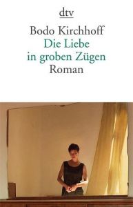 Die Liebe in groben Zügen Kirchhoff, Bodo 9783423143172