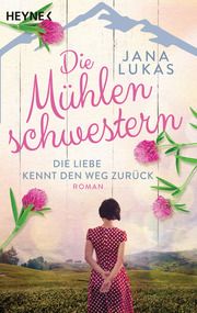 Die Mühlenschwestern - Die Liebe kennt den Weg zurück Lukas, Jana 9783453424258