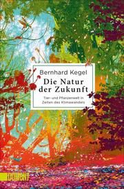 Die Natur der Zukunft Kegel, Bernhard 9783832166304