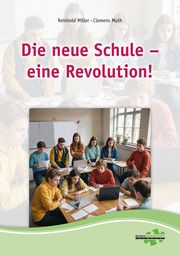 Die neue Schule - eine Revolution Miller, Reinhold/Muth, Clemens 9783940257383